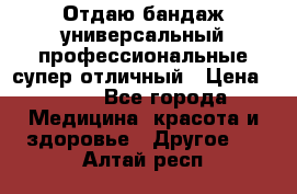 Отдаю бандаж универсальный профессиональные супер отличный › Цена ­ 900 - Все города Медицина, красота и здоровье » Другое   . Алтай респ.